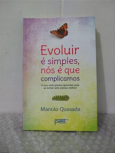 Evoluir é Simples, nós é que Complicamos - Manolo Quesada