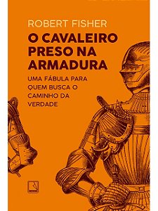 O cavaleiro preso na armadura - Robert Fisher