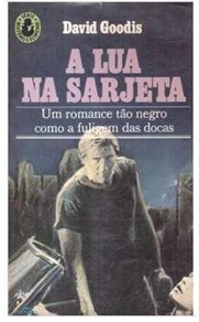 A Lua na Sarjeta: um Romance tão Negro Como a Fuligem das Docas - David Goodis