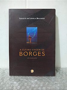 A Última Viagem de Borges - Ignácio de Loyola Brandão