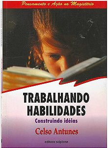 Trabalhando Habilidades. Construindo Ideias - Celso Antunes