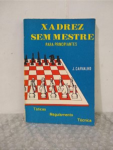 Xadrez Sem Mestre Para Principiantes - J. Carvalho