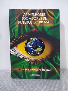 Os Melhores Jogadores de Futebol do Brasil - Luciano Ubirajara Nassar