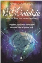 O mentalista - joão de deus e as curas espirituais - Alfredina Arlete Savaris