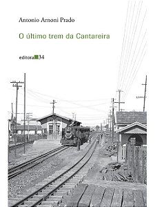 O último trem da Cantareira - Antonio Arnoni Prado - Novo e Lacrado