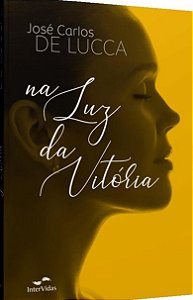Na luz da vitória - José Carlos de Lucca