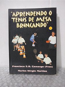 Aprendendo o Tênis de Mesa Brincando - Francisco E. B. Camargo (Fran)
