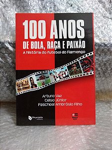 100 Anos de Bola, Raça e Paixão - Arturo Vaz, Celso Junior e Paschoal Ambrósio Filho