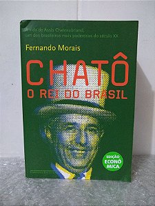 Chatô: O Rei do Brasil - Fernando Morais