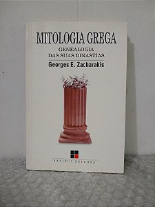 Mitologia Grega: Genealogia das Suas Dinastias - Georges E. Zacharakis