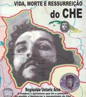 Vida, Morte e Ressurreição do Che - Reginaldo Ustariz Arze