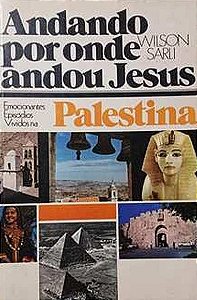 Andando Por Onde Andou Jesus: Palestina - Wilson Sarli