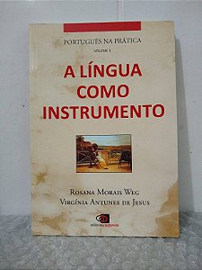 A Língua Como Instrumento - Rosana Morais Weg e Virgínia Antunes de Jesus