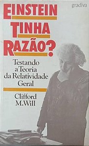 Einstein Tinha Razão: Testando a Teoria da Relatividade Geral - Clifford M. Will