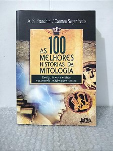As 100 Melhores Histórias da Mitologia - A. S. Franchini e Carmen Seganfredo
