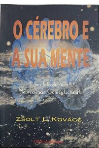 O Cérebro e a Sua Mente - Zsolt L. Kovács