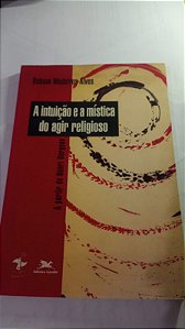 A intuição e a mistica do agir religioso - Robson Medeiros Alves