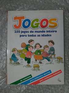 Jogos - 250 Jogos do Mundo Inteiro Para Todas as Idades