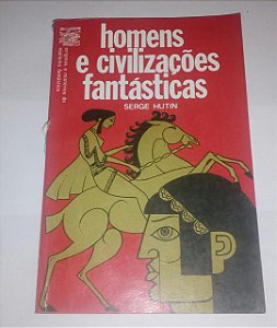 Homens e civilizações fantásticas - Serge Hutin