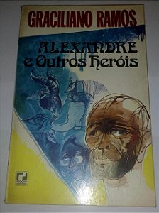 Alexandre e outros heróis - Graciliano Ramos