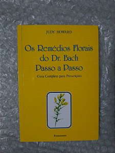 Os Remédios Florais do Dr. Bach Passo a Passo - Judy Howard