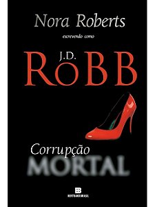 Corrupção Mortal J. D Robb - Nora Roberts