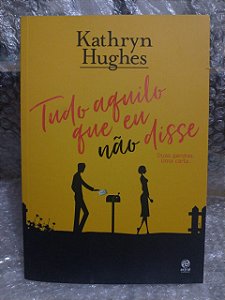 Tudo Aquilo Que eu Não Disse - Kathryn Hughes