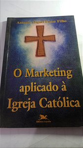 O marketing aplicado a igreja catolica - Antonio Miguel Kater Filho