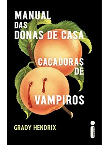 Manual das donas de casa caçadoras de vampiros - Grady Hendrix