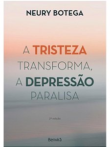 A Tristeza Transforma, a Depressão Paralisa - Neury Botega