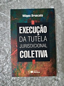 Execução da Tutela Jurisdicional Coletiva - Wilges Bruscato