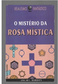 O Mistério da Rosa Mística - Oscar C. Marques