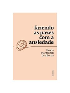 Fazendo as pazes com a ansiedade - Blenda Marcelleti de Oliveira