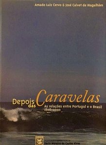 Depois das caravelas - Amado Luiz Cervo - As relações entre Portugal e o Brasil 1808 - 2000