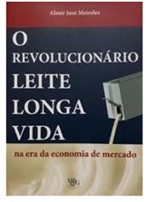 O Revolucionário Leite Longa Vida na era da Economia de Mercado Almir José Meireles (marcas)