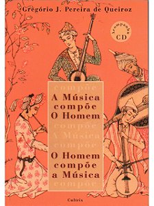 A Música Compõe o Homem - Gregório José Pereira de Queiroz - C/ CD'