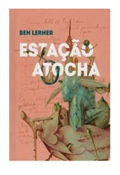 Estação Atocha - Ben Lerner - Capa Dura