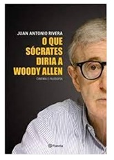 O Que Sócrates Diria a Woody Allen - Juan Antonio Rivera