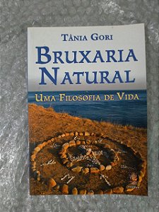 Bruxaria Natural - Uma Filosofia da Vida - Tânia Gori