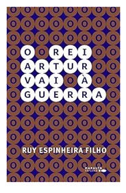 O Rei Artur Vai À Guerra - Ruy Espinheira Filho