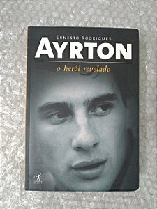 Ayrton o Herói Revelado - Ernesto Rodrigues