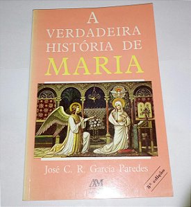 A verdadeira história de Maria - José C. R. Garcia Paredes