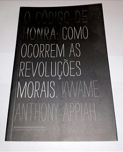 O código de honra: Como ocorrem as revoluções morais - Kwame Anthony Appiah