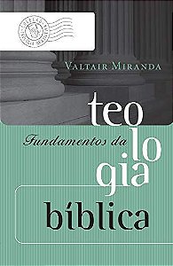 Fundamentos da teologia bíblica  - Valtair Miranda