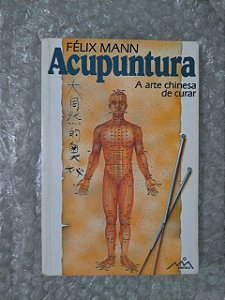 Acupuntura - A arte chinesa de curar - Félix Mann