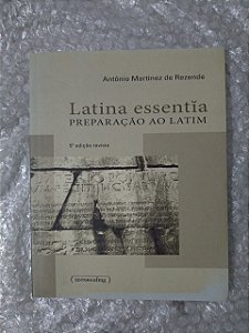 Latina Essentia: Preparação ao Latim - Antônio Martinez de Rezende