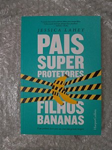 Pais Super Protetores Filhos Bananas - Jessica Lahey