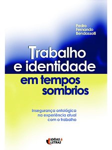 Trabalho e identidade em tempos sombrios - Pedro Fernando Bendasolli