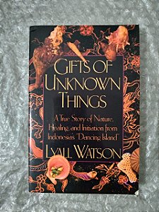 Gifts Of Unknown Things - Lyall Watson