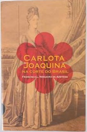 Carlota Joaquina na Corte do Brasil Francisca L. Nogueira de Azevedo (marcas)